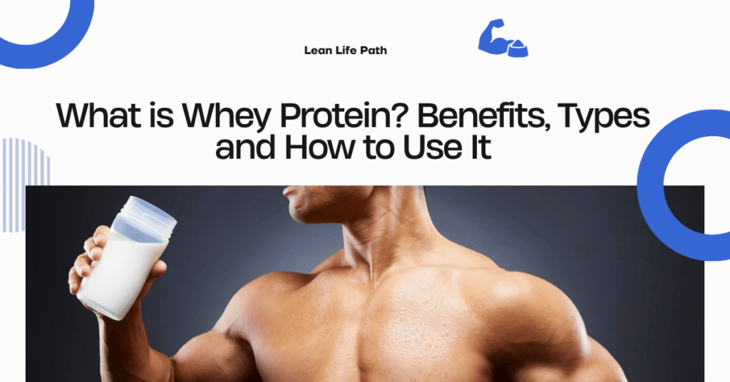 What is Whey Protein? Benefits, Types and How to Use It